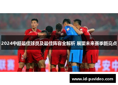 2024中超最佳球员及最佳阵容全解析 展望未来赛季新亮点 2024中超最佳球员及最佳阵容全解析 展望未来赛季新亮点
