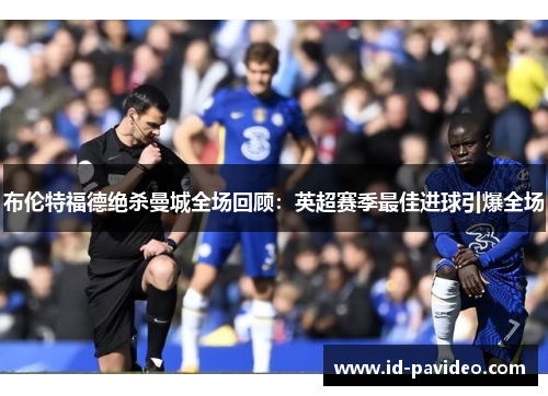 布伦特福德绝杀曼城全场回顾：英超赛季最佳进球引爆全场