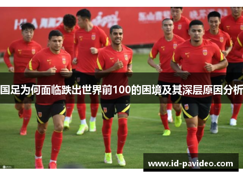 国足为何面临跌出世界前100的困境及其深层原因分析