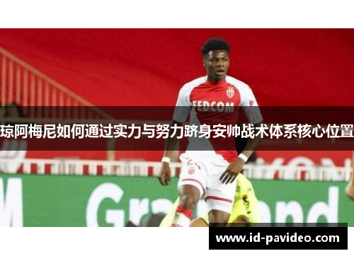 琼阿梅尼如何通过实力与努力跻身安帅战术体系核心位置