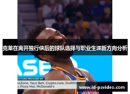 克莱在离开独行侠后的球队选择与职业生涯新方向分析