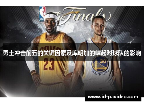 勇士冲击前五的关键因素及库明加的崛起对球队的影响