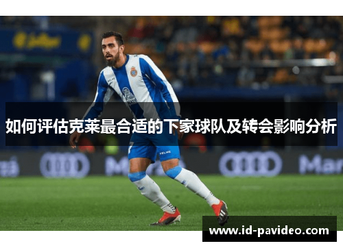 如何评估克莱最合适的下家球队及转会影响分析