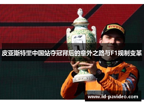 皮亚斯特里中国站夺冠背后的意外之路与F1规制变革