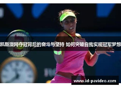 凯斯澳网夺冠背后的奋斗与坚持 如何突破自我实现冠军梦想