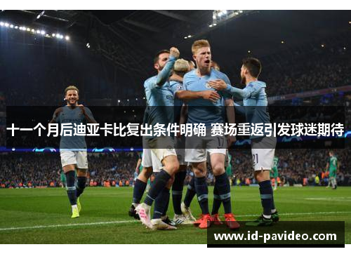 十一个月后迪亚卡比复出条件明确 赛场重返引发球迷期待