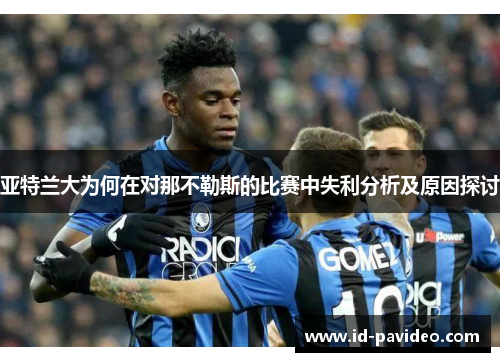亚特兰大为何在对那不勒斯的比赛中失利分析及原因探讨
