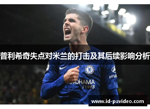 普利希奇失点对米兰的打击及其后续影响分析