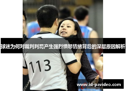 球迷为何对裁判判罚产生强烈愤怒情绪背后的深层原因解析