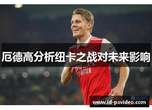 厄德高分析纽卡之战对未来影响