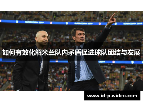 如何有效化解米兰队内矛盾促进球队团结与发展
