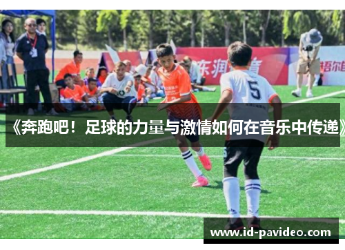 《奔跑吧！足球的力量与激情如何在音乐中传递》