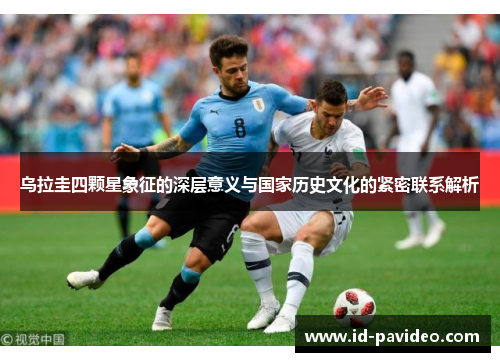 乌拉圭四颗星象征的深层意义与国家历史文化的紧密联系解析