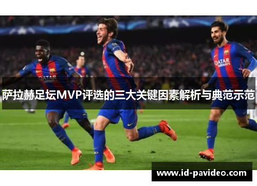 萨拉赫足坛MVP评选的三大关键因素解析与典范示范