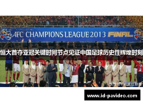恒大首夺亚冠关键时间节点见证中国足球历史性辉煌时刻