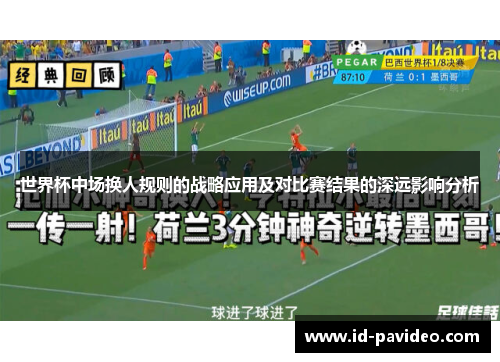 世界杯中场换人规则的战略应用及对比赛结果的深远影响分析