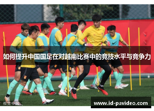 如何提升中国国足在对越南比赛中的竞技水平与竞争力