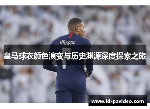 皇马球衣颜色演变与历史渊源深度探索之旅