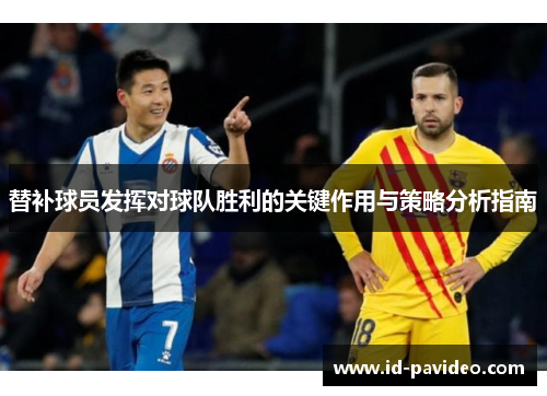 替补球员发挥对球队胜利的关键作用与策略分析指南