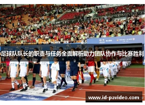 足球队队长的职责与任务全面解析助力团队协作与比赛胜利
