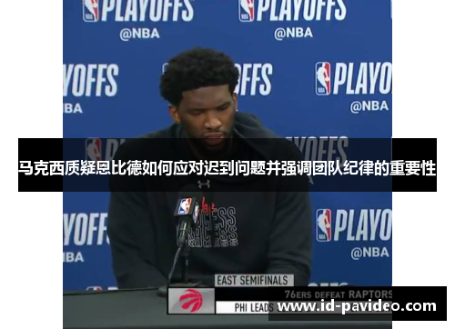 马克西质疑恩比德如何应对迟到问题并强调团队纪律的重要性