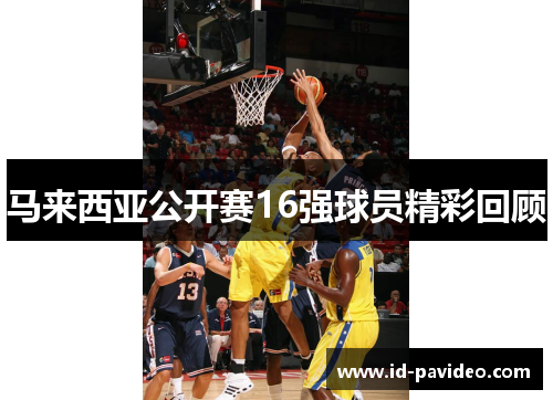 马来西亚公开赛16强球员精彩回顾