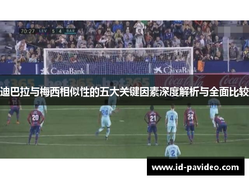 迪巴拉与梅西相似性的五大关键因素深度解析与全面比较