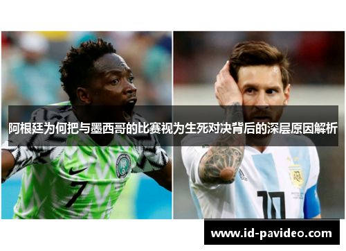 阿根廷为何把与墨西哥的比赛视为生死对决背后的深层原因解析