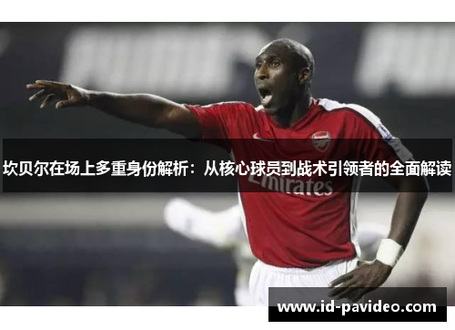 坎贝尔在场上多重身份解析：从核心球员到战术引领者的全面解读