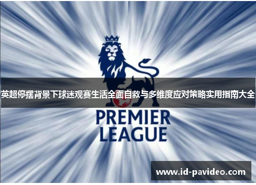 英超停摆背景下球迷观赛生活全面自救与多维度应对策略实用指南大全